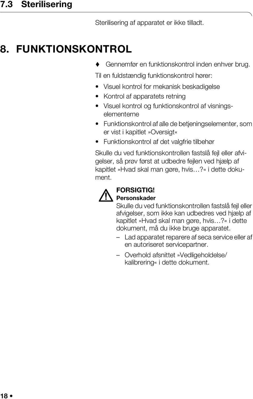 betjeningselementer, som er vist i kapitlet»oversigt«funktionskontrol af det valgfrie tilbehør Skulle du ved funktionskontrollen fastslå fejl eller afvigelser, så prøv først at udbedre fejlen ved