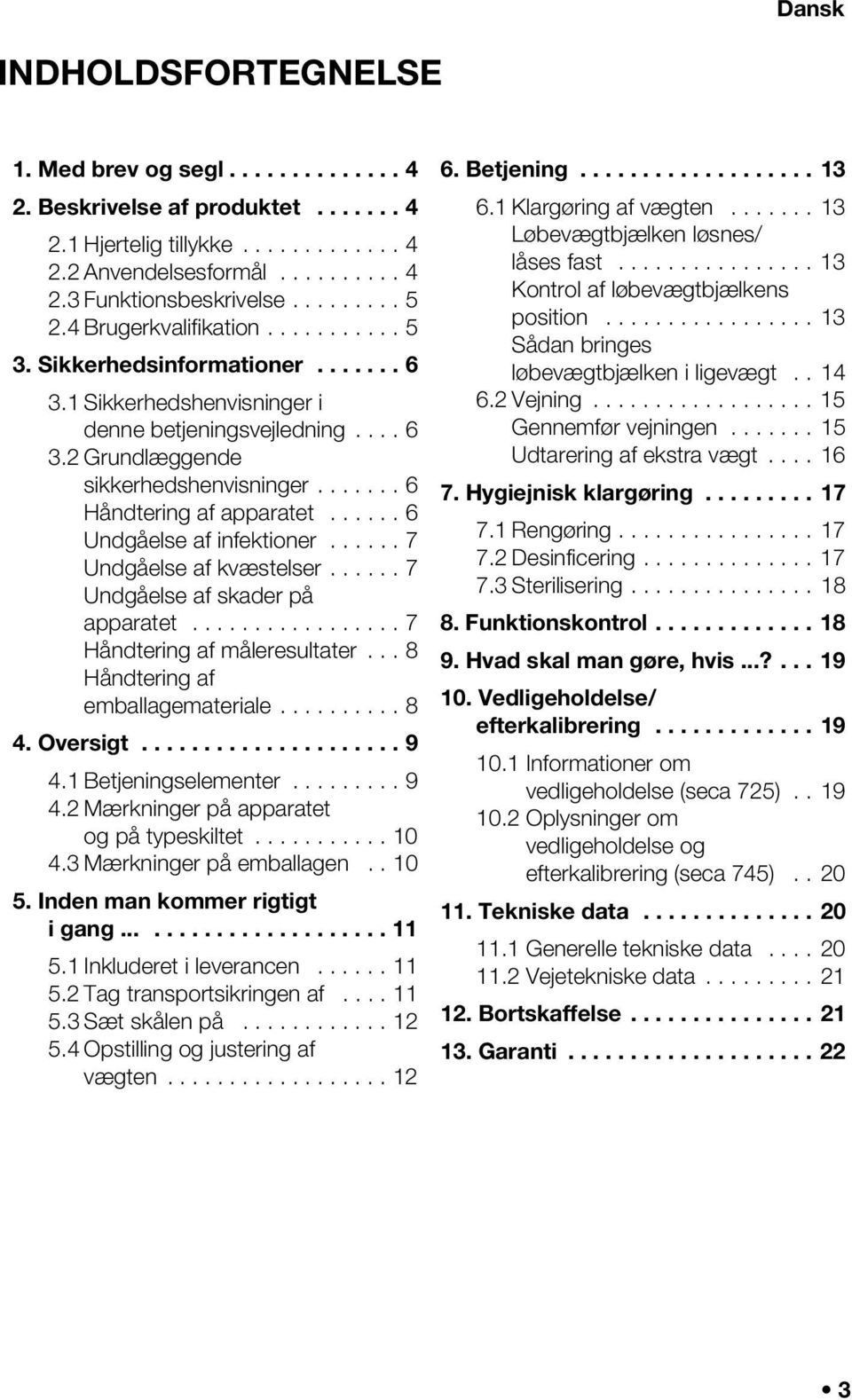 ...... 6 Håndtering af apparatet...... 6 Undgåelse af infektioner...... 7 Undgåelse af kvæstelser...... 7 Undgåelse af skader på apparatet................. 7 Håndtering af måleresultater.