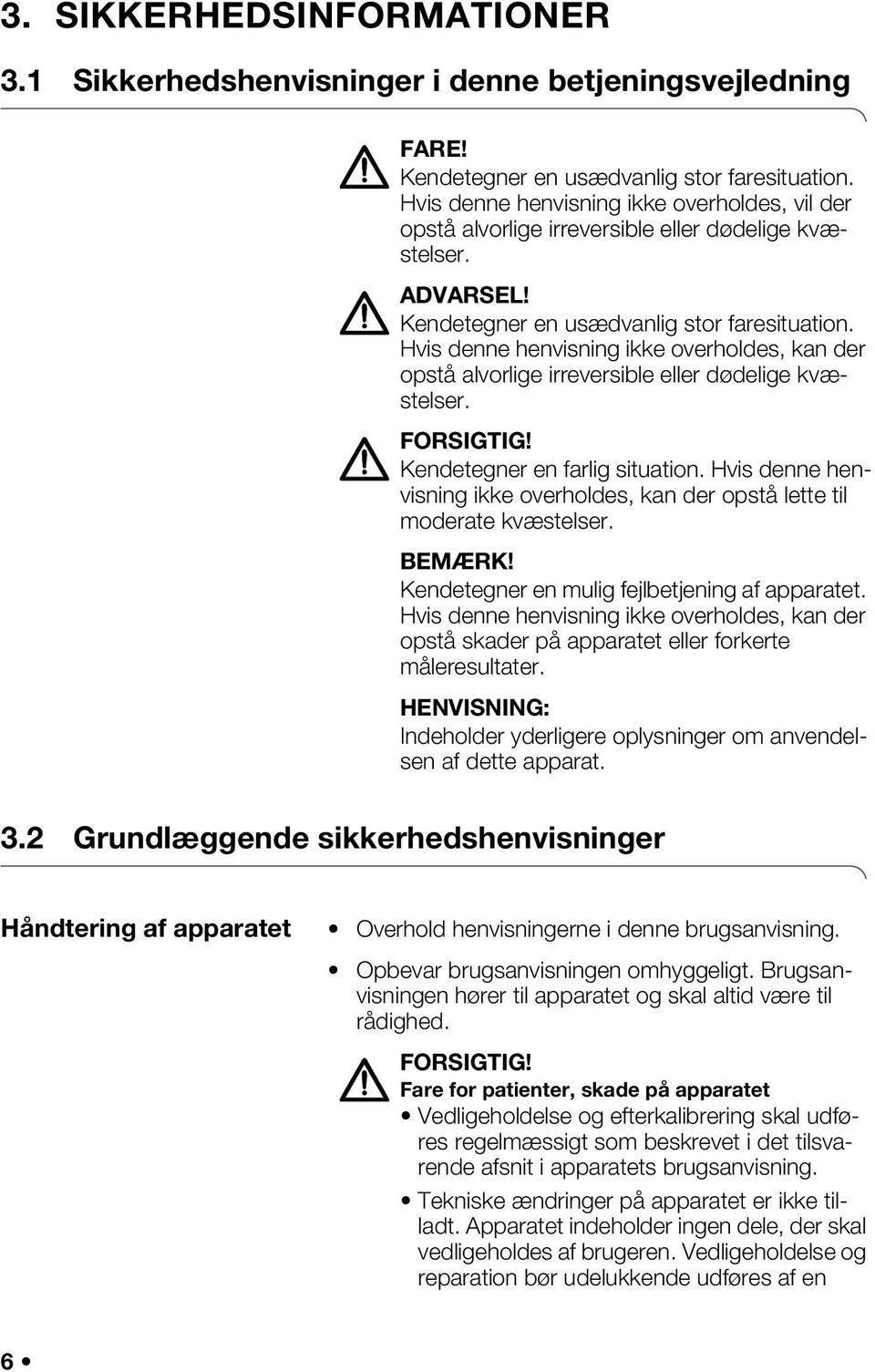 Hvis denne henvisning ikke overholdes, kan der opstå alvorlige irreversible eller dødelige kvæstelser. FORSIGTIG! Kendetegner en farlig situation.