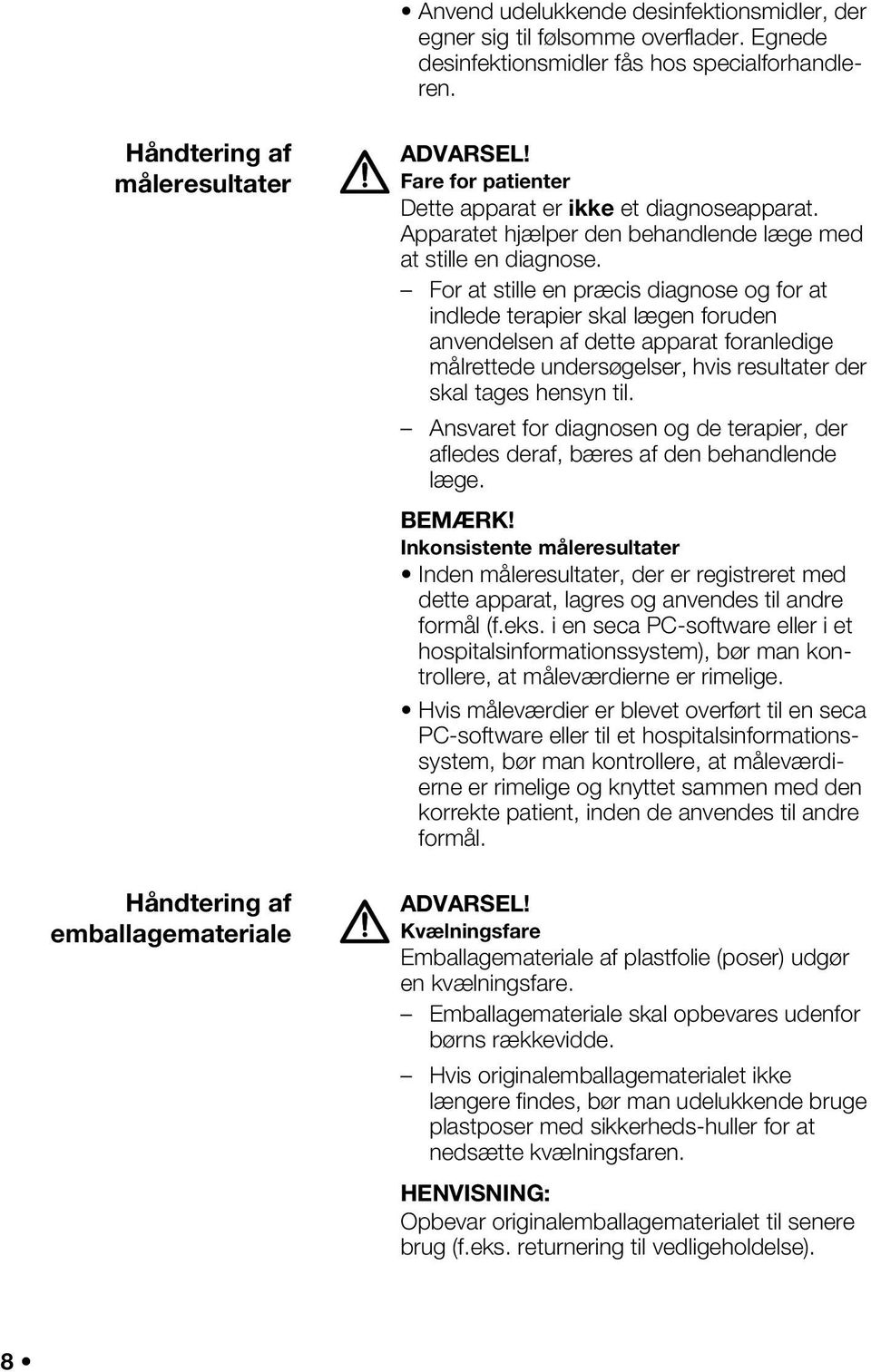 For at stille en præcis diagnose og for at indlede terapier skal lægen foruden anvendelsen af dette apparat foranledige målrettede undersøgelser, hvis resultater der skal tages hensyn til.