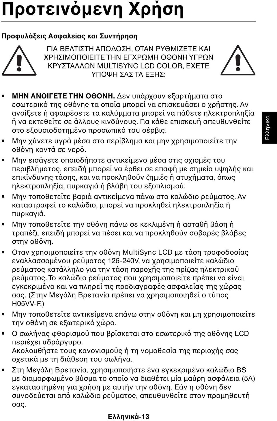 Αν ανοίξετε ή αφαιρέσετε τα καλύµµατα µπορεί να πάθετε ηλεκτροπληξία ή να εκτεθείτε σε άλλους κινδύνους. Για κάθε επισκευή απευθυνθείτε στο εξουσιοδοτηµένο προσωπικό του σέρβις.