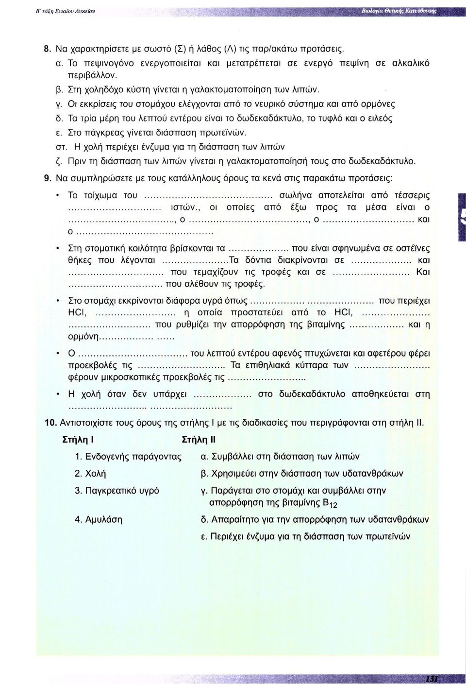 Τα τρία μέρη του λεπτού εντέρου είναι το δωδεκαδάκτυλο, το τυφλό και ο ειλεός ε. Στο πάγκρεας γίνεται διάσπαση πρωτεϊνών. στ. Η χολή περιέχει ένζυμα για τη διάσπαση των λιπών ζ.