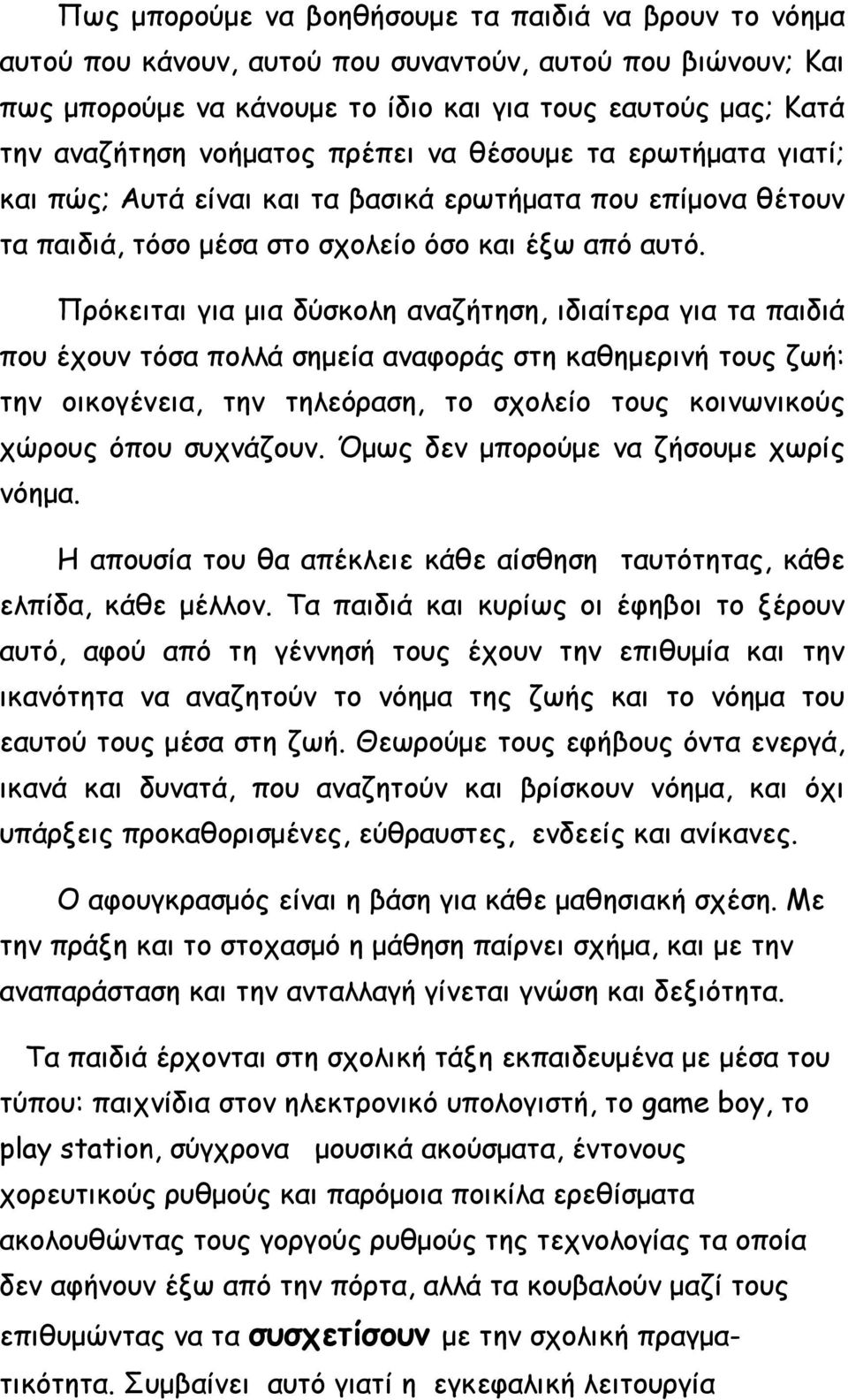 Πρόκειται για μια δύσκολη αναζήτηση, ιδιαίτερα για τα παιδιά που έχουν τόσα πολλά σημεία αναφοράς στη καθημερινή τους ζωή: την οικογένεια, την τηλεόραση, το σχολείο τους κοινωνικούς χώρους όπου