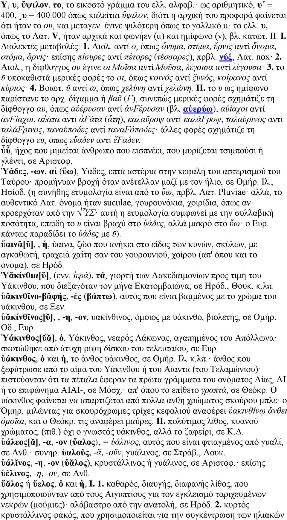 αντί ο, όπως ὄνυμα, στύμα, ὔρνις αντί ὄνομα, στόμα, ὄρνις επίσης πίσυρες αντί πέτορες (τέσσαρες), πρβλ. νύξ, Λατ. nox 2. Αιολ., η δίφθογγος ου έγινε οι Μοῖσα αντί Μοῦσα, λέγοισα αντί λέγουσα 3.