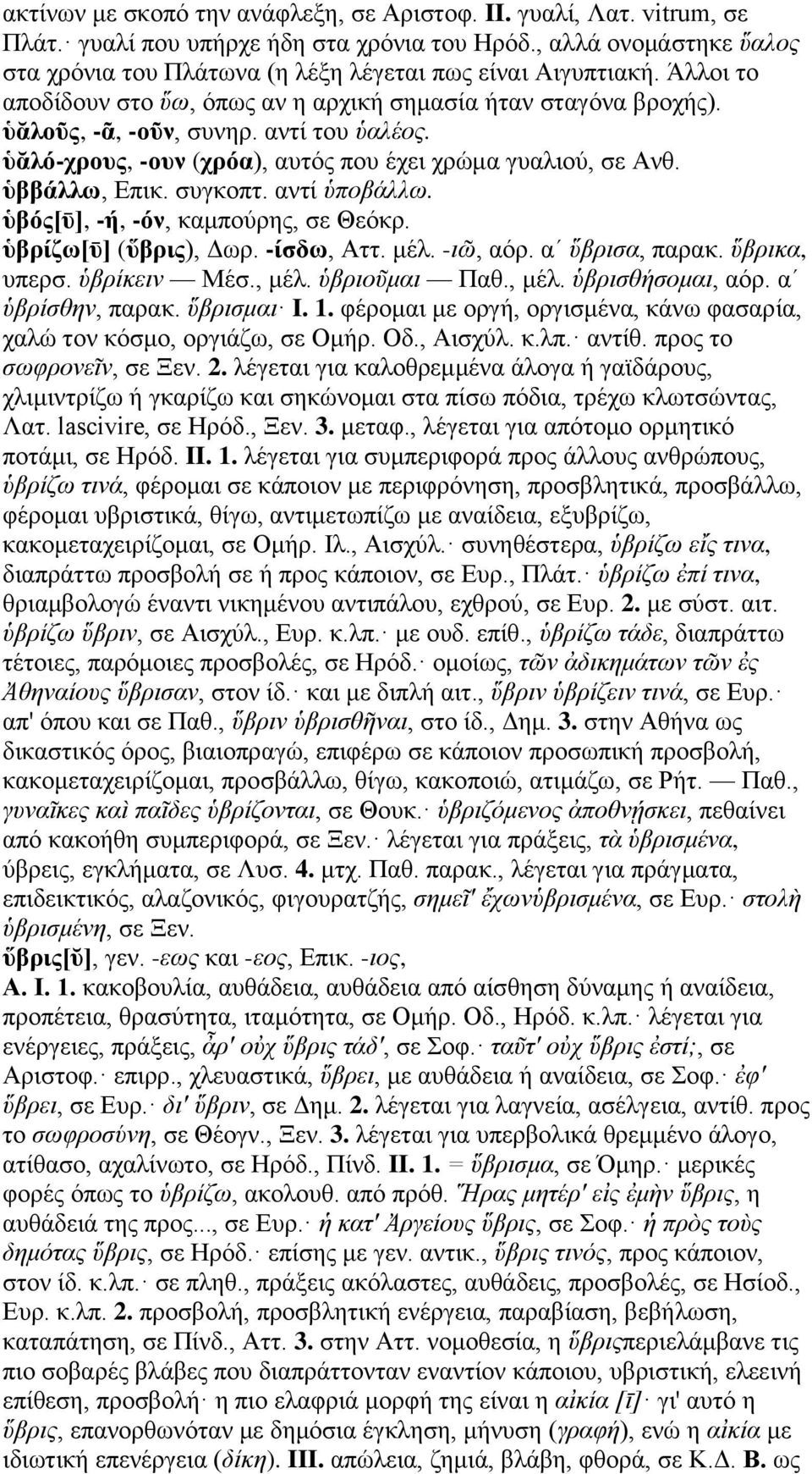 ὑᾰλό-χρους, -ουν (χρόα), αυτός που έχει χρώμα γυαλιού, σε Ανθ. ὑββάλλω, Επικ. συγκοπτ. αντί ὑποβάλλω. ὑβός[ῡ], -ή, -όν, καμπούρης, σε Θεόκρ. ὑβρίζω[ῡ] (ὕβρις), Δωρ. -ίσδω, Αττ. μέλ. -ιῶ, αόρ.