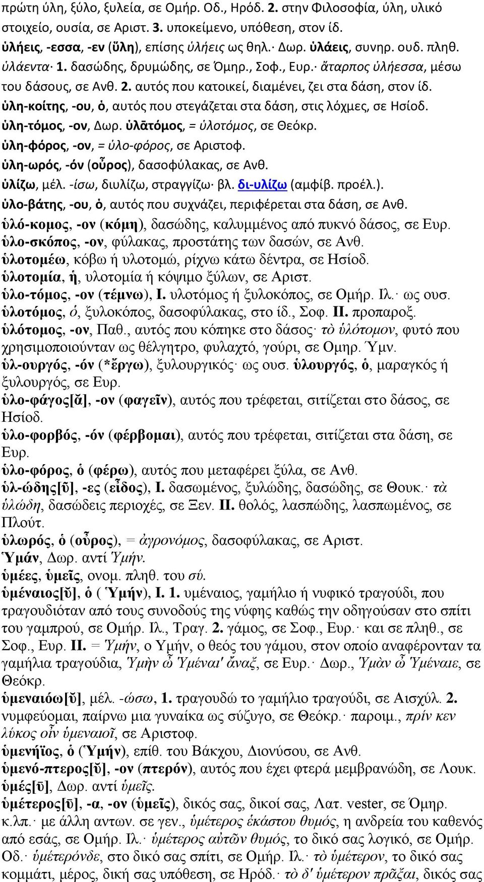 ὑλη-κοίτης, -ου, ὁ, αυτός που στεγάζεται στα δάση, στις λόχμες, σε Ησίοδ. ὑλη-τόμος, -ον, Δωρ. ὑλᾱτόμος, = ὑλοτόμος, σε Θεόκρ. ὑλη-φόρος, -ον, = ὑλο-φόρος, σε Αριστοφ.