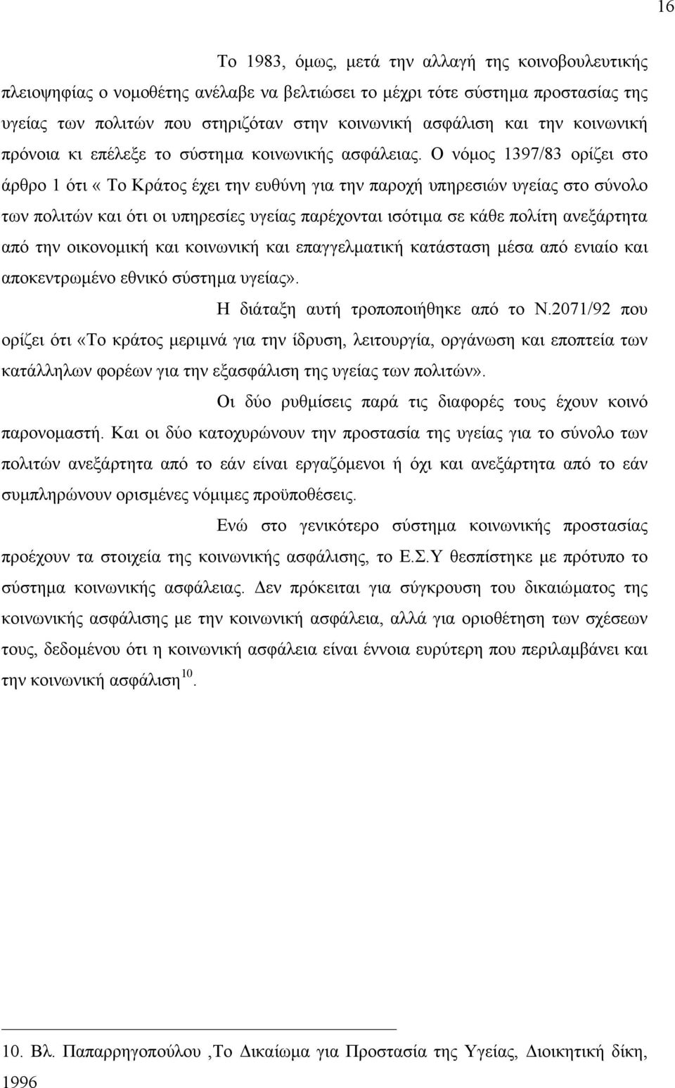 Ο νόµος 1397/83 ορίζει στο άρθρο 1 ότι «Το Κράτος έχει την ευθύνη για την παροχή υπηρεσιών υγείας στο σύνολο των πολιτών και ότι οι υπηρεσίες υγείας παρέχονται ισότιµα σε κάθε πολίτη ανεξάρτητα από