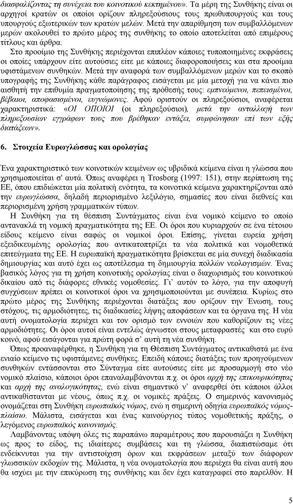 Στο προοίµιο της Συνθήκης περιέχονται επιπλέον κάποιες τυποποιηµένες εκφράσεις οι οποίες υπάρχουν είτε αυτούσιες είτε µε κάποιες διαφοροποιήσεις και στα προοίµια υφιστάµενων συνθηκών.