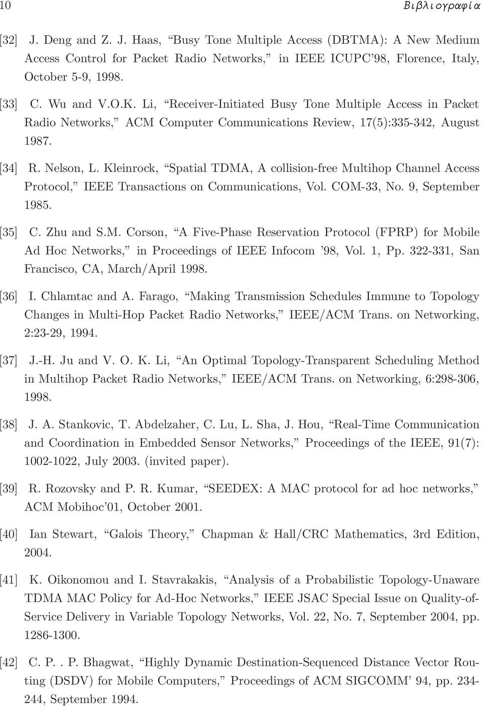 Kleinrock, Spatial TDMA, A collision-free Multihop Channel Access Protocol, IEEE Transactions on Communications, Vol. COM-33, No. 9, September 1985. [35] C. Zhu and S.M. Corson, A Five-Phase Reservation Protocol (FPRP) for Mobile Ad Hoc Networks, in Proceedings of IEEE Infocom 98, Vol.