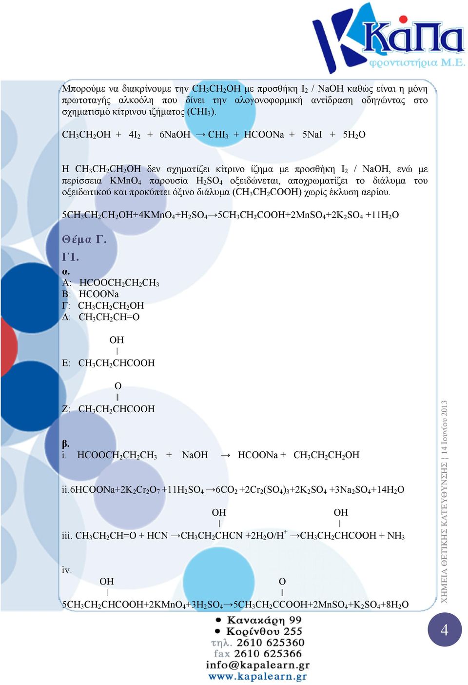 οξειδωτικού και προκύπτει όξινο διάλυμα (CH 3 CH 2 CΟ) χωρίς έκλυση αερίου. 5CH 3 CH 2 CH 2 4KMnO 4 Η 2 SO 4 5CH 3 CH 2 CΟ2MnSO 4 2K 2 SO 4 11H 2 O Θέμα Γ. Γ1. α. Α: ΗCOOCH 2 CH 2 CH 3 Β: ΗCOONa Γ: CH 3 CH 2 CH 2 Δ: CH 3 CH 2 CH=O Ε: CH 3 CH 2 CHCO O ǁ Z: CH 3 CH 2 CHCO β.