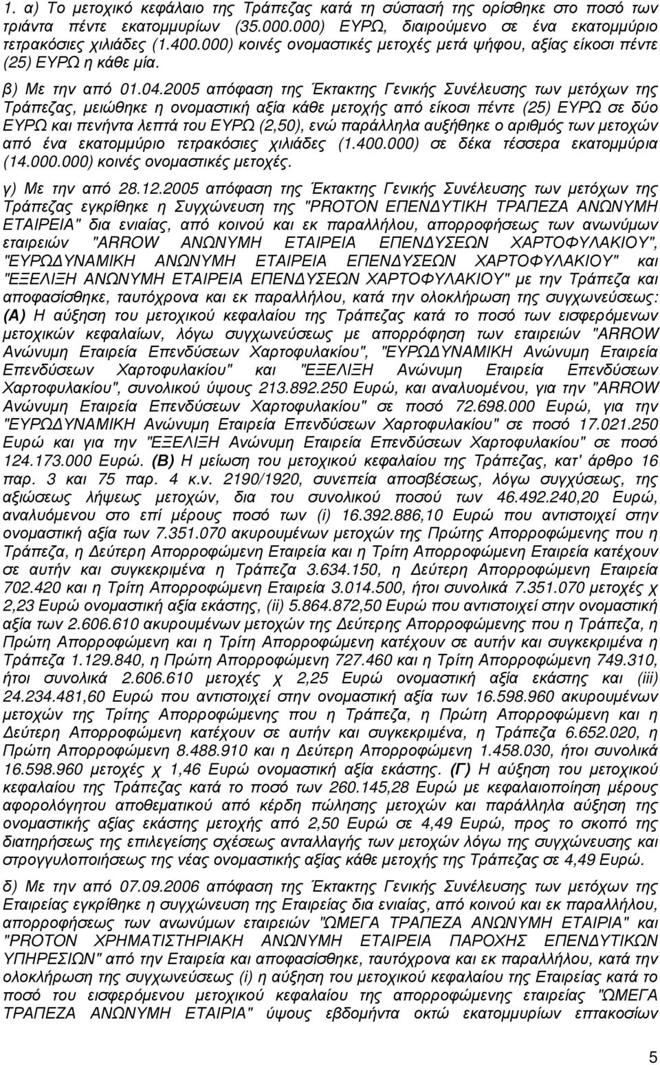 2005 απόφαση της Έκτακτης Γενικής Συνέλευσης των µετόχων της Τράπεζας, µειώθηκε η ονοµαστική αξία κάθε µετοχής από είκοσι πέντε (25) ΕΥΡΩ σε δύο ΕΥΡΩ και πενήντα λεπτά του ΕΥΡΩ (2,50), ενώ παράλληλα