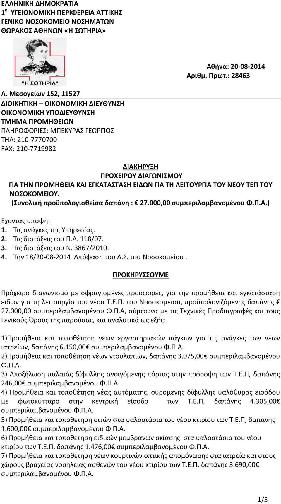 ΠΡΟΜΗΘΕΙΑ ΚΑΙ ΕΓΚΑΤΑΣΤΑΣΗ ΕΙΔΩΝ ΓΙΑ ΤΗ ΛΕΙΤΟΥΡΓΙΑ ΤΟΥ ΝΕΟΥ ΤΕΠ ΤΟΥ ΝΟΣΟΚΟΜΕΙΟΥ. (Συνολική προϋπολογισθείσα δαπάνη : 27.000,00 ) Έχοντας υπόψη: 1. Τις ανάγκες της Υπηρεσίας. 2. Τις διατάξεις του Π.Δ. 118/07.