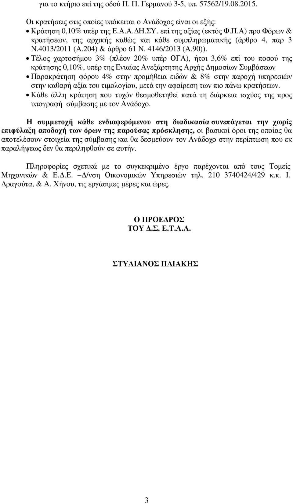 Τέλος χαρτοσήµου 3% (πλέον 20% υπέρ ΟΓΑ), ήτοι 3,6% επί του ποσού της κράτησης 0,10%, υπέρ της Ενιαίας Ανεξάρτητης Αρχής ηµοσίων Συµβάσεων Παρακράτηση φόρου 4% στην προµήθεια ειδών & 8% στην παροχή