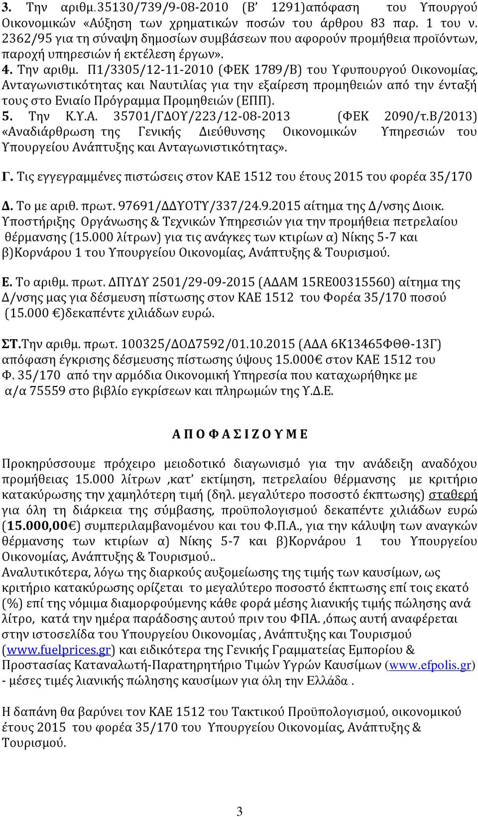 Π1/3305/12-11-2010 (ΥΕΚ 1789/Β) του Τφυπουργού Οικονομύασ, Ανταγωνιςτικότητασ και Ναυτιλύασ για την εξαύρεςη προμηθειών από την ϋνταξό τουσ ςτο Ενιαύο Πρόγραμμα Προμηθειών (ΕΠΠ). 5. Σην K.Τ.Α. 35701/ΓΔΟΤ/223/12-08-2013 (ΥΕΚ 2090/τ.