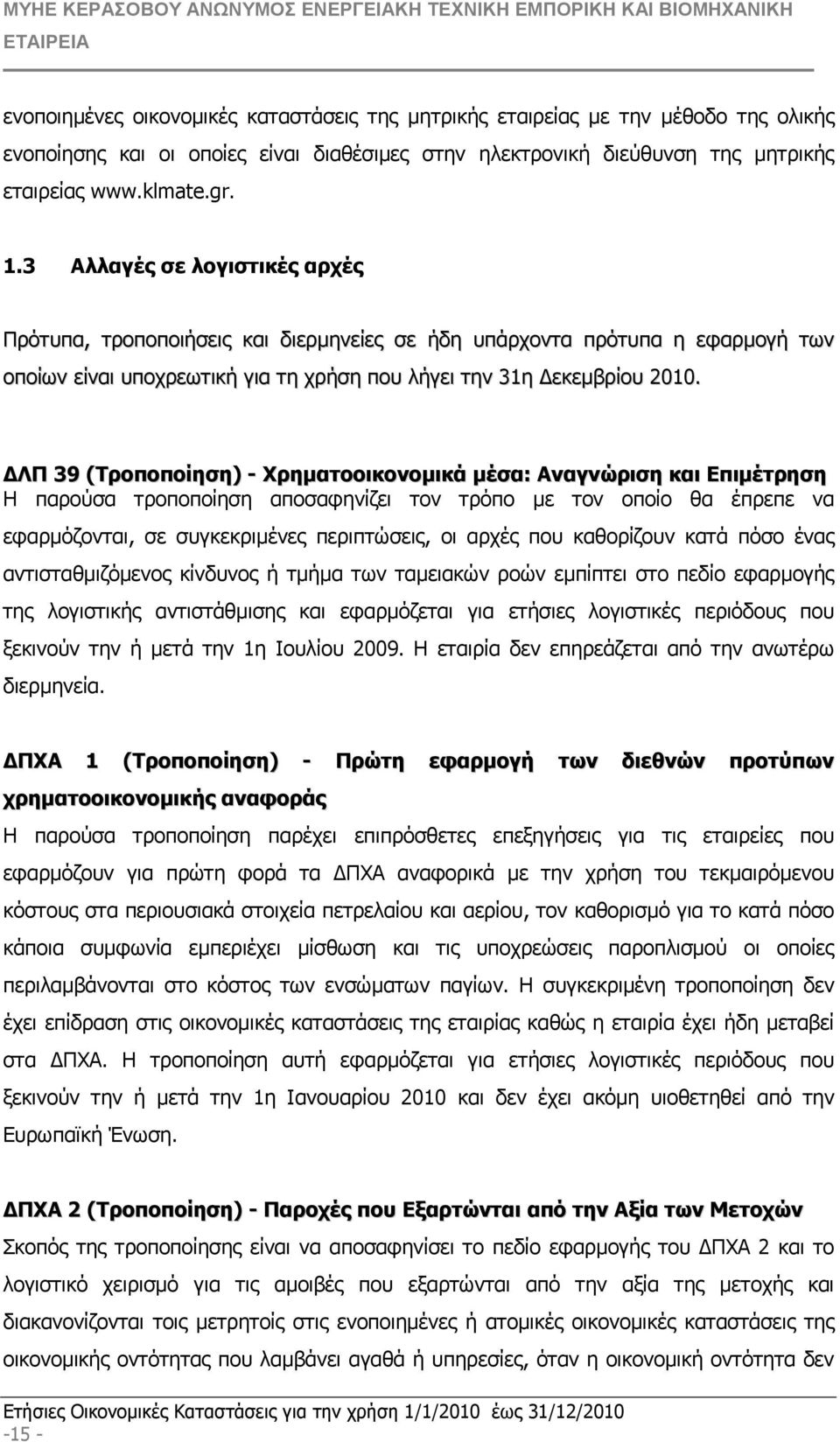 ΛΠ 39 (Τροποποίηση) - Χρηµατοοικονοµικά µέσα: Αναγνώριση και Επιµέτρηση Η παρούσα τροποποίηση αποσαφηνίζει τον τρόπο µε τον οποίο θα έπρεπε να εφαρµόζονται, σε συγκεκριµένες περιπτώσεις, οι αρχές που