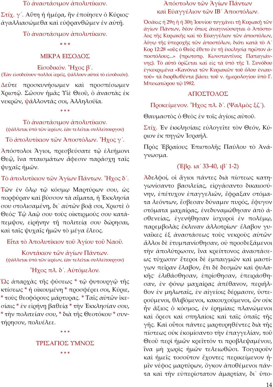 (ψάλλεται ὑπὸ τῶν ἱερέων, ἐὰν τελεῖται συλλείτουργον) Τὸ ἀπολυτίκιον τῶν Ἀποστόλων. Ἦχος γ. Ἀπόστολοι Ἅγιοι, πρεσβεύσατε τῷ ἐλεήμονι Θεῷ, ἵνα πταισμάτων ἄφεσιν παράσχῃ ταῖς ψυχαῖς ἡμῶν.