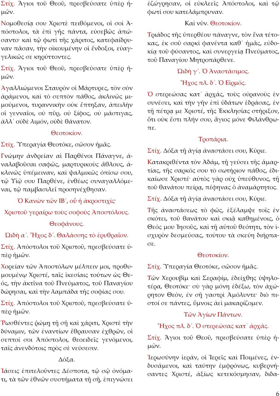 Ἀγαλλιώμενοι Σταυρὸν οἱ Μάρτυρες, τὸν σὸν ἀράμενοι, καὶ τὸ σεπτὸν πάθος, ἀκλινῶς μιμούμενοι, τυραννικὴν οὐκ ἔπτηξαν, ἀπειλὴν οἱ γενναῖοι, οὐ πῦρ, οὐ ξίφος, οὐ μάστιγας, ἀλλ οὐδὲ λιμόν, οὐδὲ θάνατον.