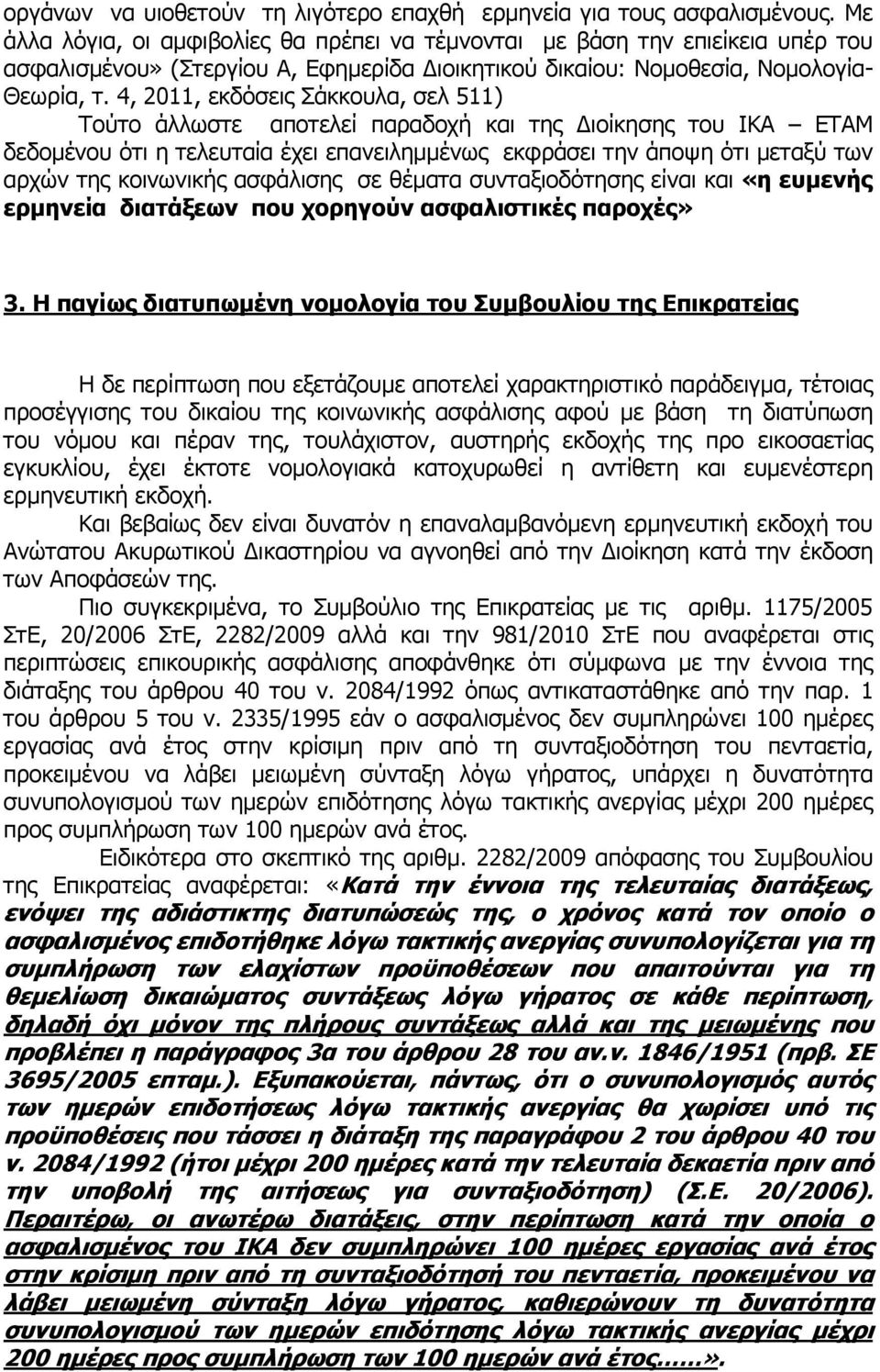 4, 2011, εκδόσεις Σάκκουλα, σελ 511) Τούτο άλλωστε αποτελεί παραδοχή και της ιοίκησης του ΙΚΑ ΕΤΑΜ δεδοµένου ότι η τελευταία έχει επανειληµµένως εκφράσει την άποψη ότι µεταξύ των αρχών της κοινωνικής