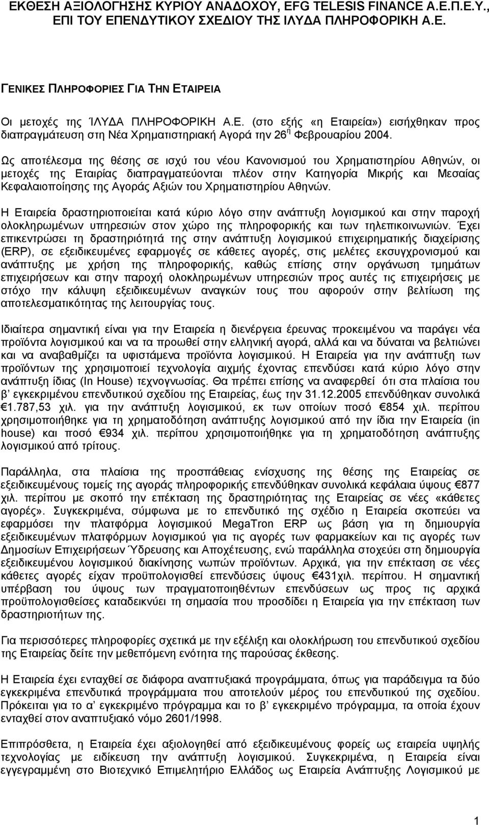 Ως αποτέλεσµα της θέσης σε ισχύ του νέου Κανονισµού του Χρηµατιστηρίου Αθηνών, οι µετοχές της Εταιρίας διαπραγµατεύονται πλέον στην Κατηγορία Μικρής και Μεσαίας Κεφαλαιοποίησης της Αγοράς Αξιών του