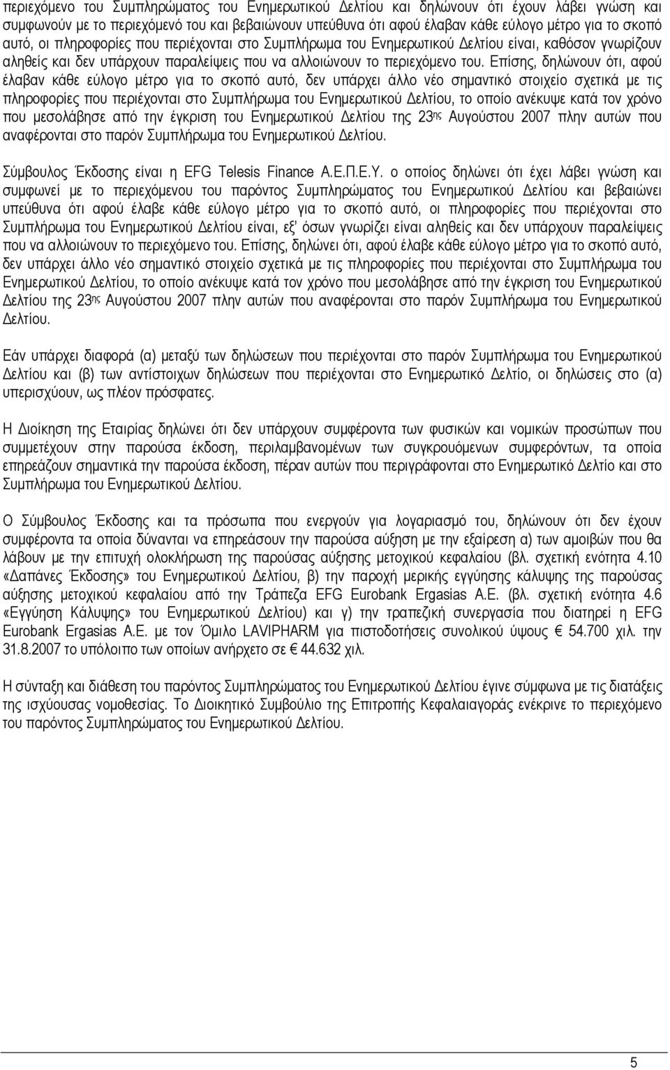 Επίσης, δηλώνουν ότι, αφού έλαβαν κάθε εύλογο µέτρο για το σκοπό αυτό, δεν υπάρχει άλλο νέο σηµαντικό στοιχείο σχετικά µε τις πληροφορίες που περιέχονται στο Συµπλήρωµα του Ενηµερωτικού ελτίου, το