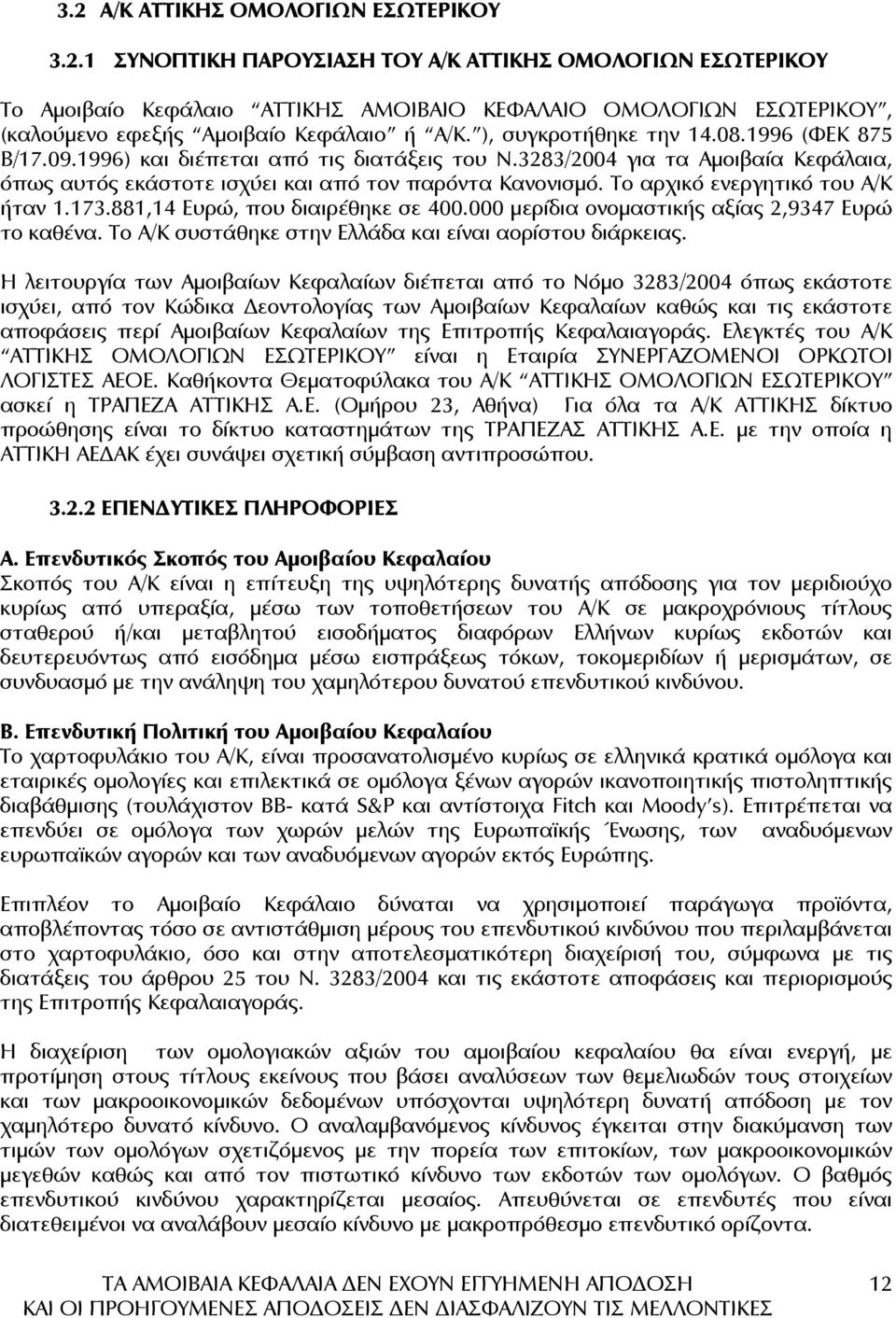 Το αρχικό ενεργητικό του Α/Κ ήταν 1.173.881,14 Ευρώ, που διαιρέθηκε σε 400.000 µερίδια ονοµαστικής αξίας 2,9347 Ευρώ το καθένα. Το Α/Κ συστάθηκε στην Ελλάδα και είναι αορίστου διάρκειας.