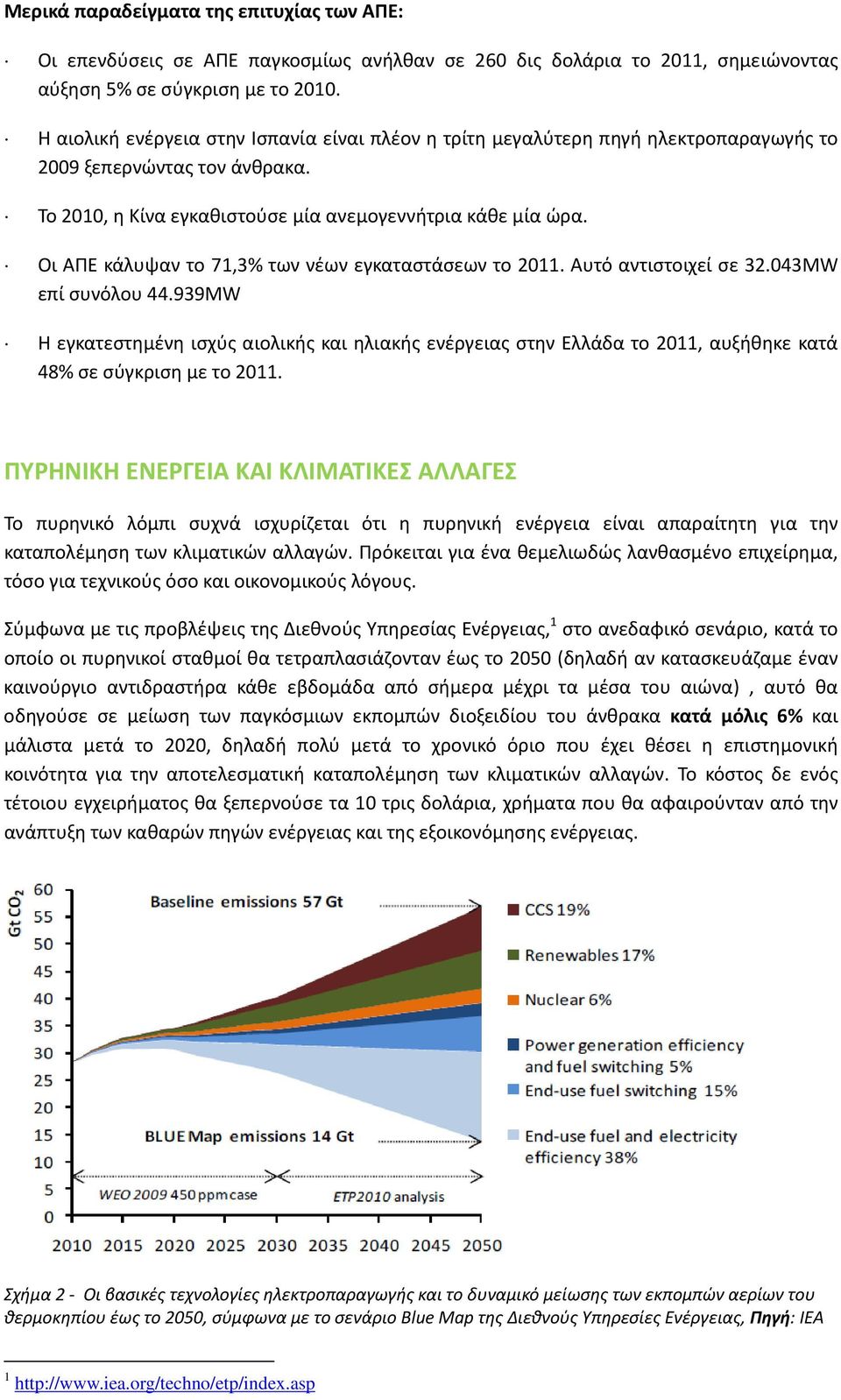 Οι ΑΠΕ κάλυψαν το 71,3% των νέων εγκαταστάσεων το 2011. Αυτό αντιστοιχεί σε 32.043MW επί συνόλου 44.