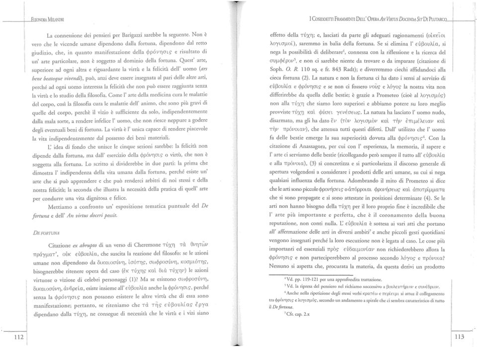 e risultato di un arte particolare, non è soggetto al dominio della fortuna.