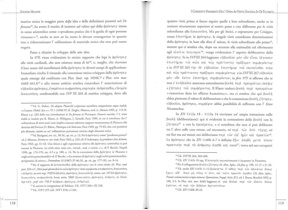 intesa in senso aristotelico come <<prudenza pratica che è la guida di ogni persona virtuosa^1'', anche se non ne ha tratto le dovute conseguenze in quanto teso a ridimensionare Γ utilizzazione di