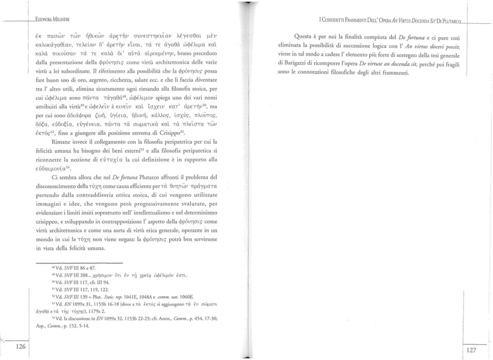 della φρόνησις come virtù architettonica delle varie virtù a lei subordinate. Il riferimento alla possibilità che la ψρόΐ'ησι,ς possa fare buon uso di oro, argento, ricchezza, salute ecc.