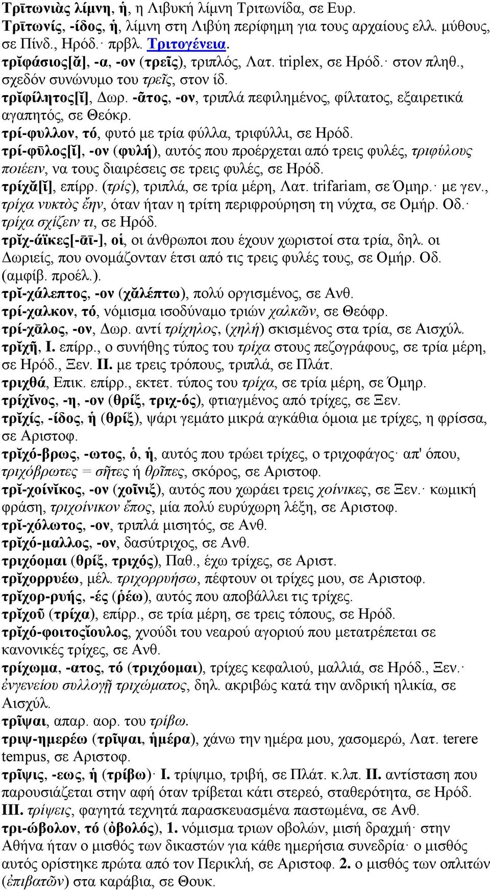 -ᾶτος, -ον, τριπλά πεφιλημένος, φίλτατος, εξαιρετικά αγαπητός, σε Θεόκρ. τρί-φυλλον, τό, φυτό με τρία φύλλα, τριφύλλι, σε Ηρόδ.