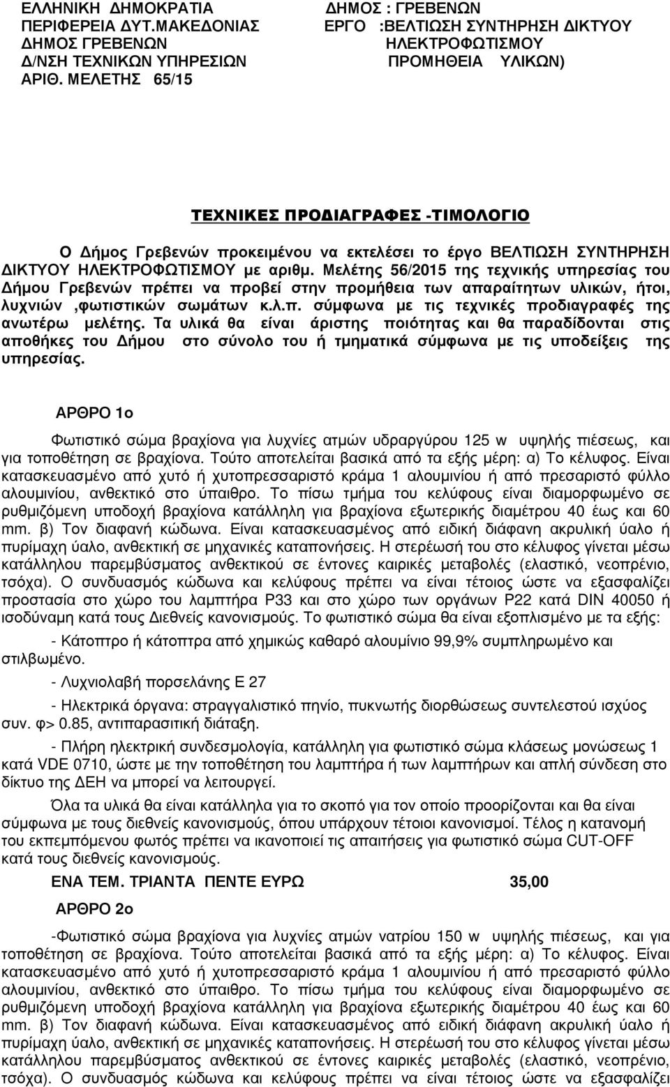 Μελέτης 56/2015 της τεχνικής υπηρεσίας του ήµου Γρεβενών πρέπει να προβεί στην προµήθεια των απαραίτητων υλικών, ήτοι, λυχνιών,φωτιστικών σωµάτων κ.λ.π. σύµφωνα µε τις τεχνικές προδιαγραφές της ανωτέρω µελέτης.