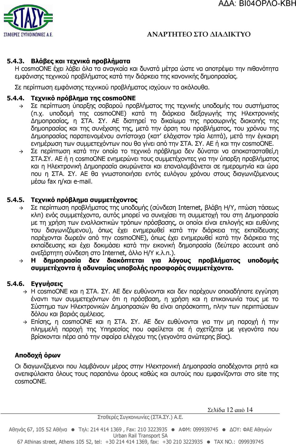 ΣΥ. ΑΕ διατηρεί το δικαίωµα της προσωρινής διακοπής της δηµοπρασίας και της συνέχισης της, µετά την άρση του προβλήµατος, του χρόνου της ηµοπρασίας παρατεινοµένου αντίστοιχα (κατ ελάχιστον τρία