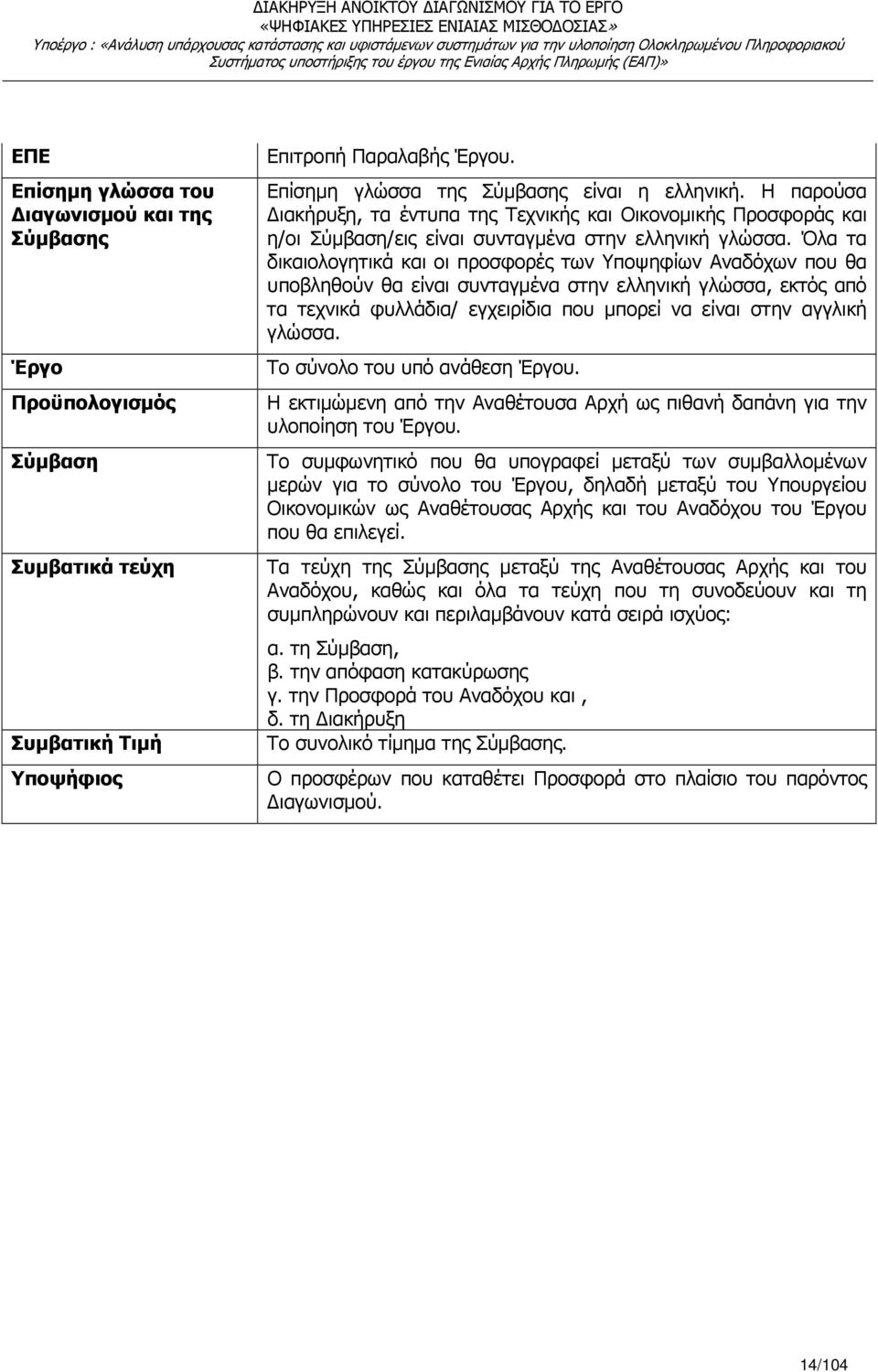 Όλα τα δικαιολογητικά και οι προσφορές των Υποψηφίων Αναδόχων που θα υποβληθούν θα είναι συνταγµένα στην ελληνική γλώσσα, εκτός από τα τεχνικά φυλλάδια/ εγχειρίδια που µπορεί να είναι στην αγγλική