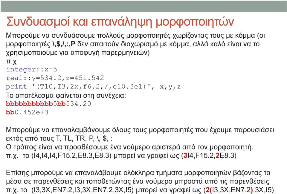 452e+3 Μπορούμε να επαναλαμβάνουμε όλους τους μορφοποιητές που έχουμε παρουσιάσει εκτός από τους Τ, ΤL, ΤR, P, \, $, : O τρόπος είναι να προσθέσουμε ένα νούμερο αριστερά από τον μορφοποιητή. π.χ. το (Ι4,Ι4,I4,F15.