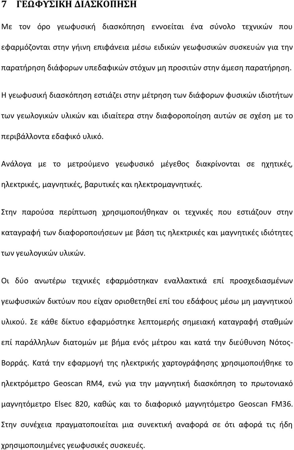 Η γεωφυσική διασκόπηση εστιάζει στην μέτρηση των διάφορων φυσικών ιδιοτήτων των γεωλογικών υλικών και ιδιαίτερα στην διαφοροποίηση αυτών σε σχέση με το περιβάλλοντα εδαφικό υλικό.