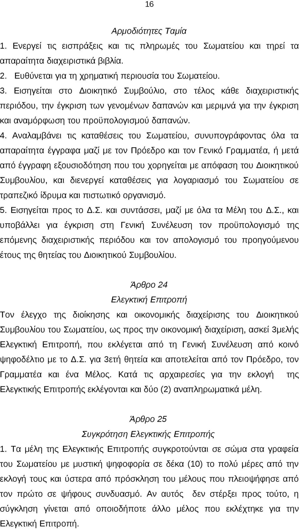 Αναλαμβάνει τις καταθέσεις του Σωματείου, συνυπογράφοντας όλα τα απαραίτητα έγγραφα μαζί με τον Πρόεδρο και τον Γενικό Γραμματέα, ή μετά από έγγραφη εξουσιοδότηση που του χορηγείται με απόφαση του