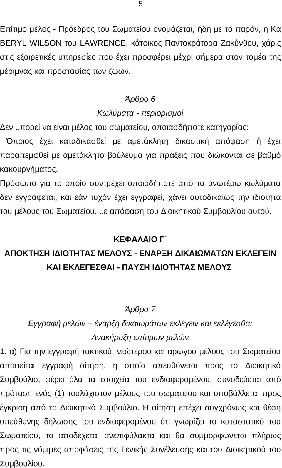 Άρθρο 6 Κωλύματα - περιορισμοί Δεν μπορεί να είναι μέλος του σωματείου, οποιασδήποτε κατηγορίας: Όποιος έχει καταδικασθεί με αμετάκλητη δικαστική απόφαση ή έχει παραπεμφθεί με αμετάκλητο βούλευμα για