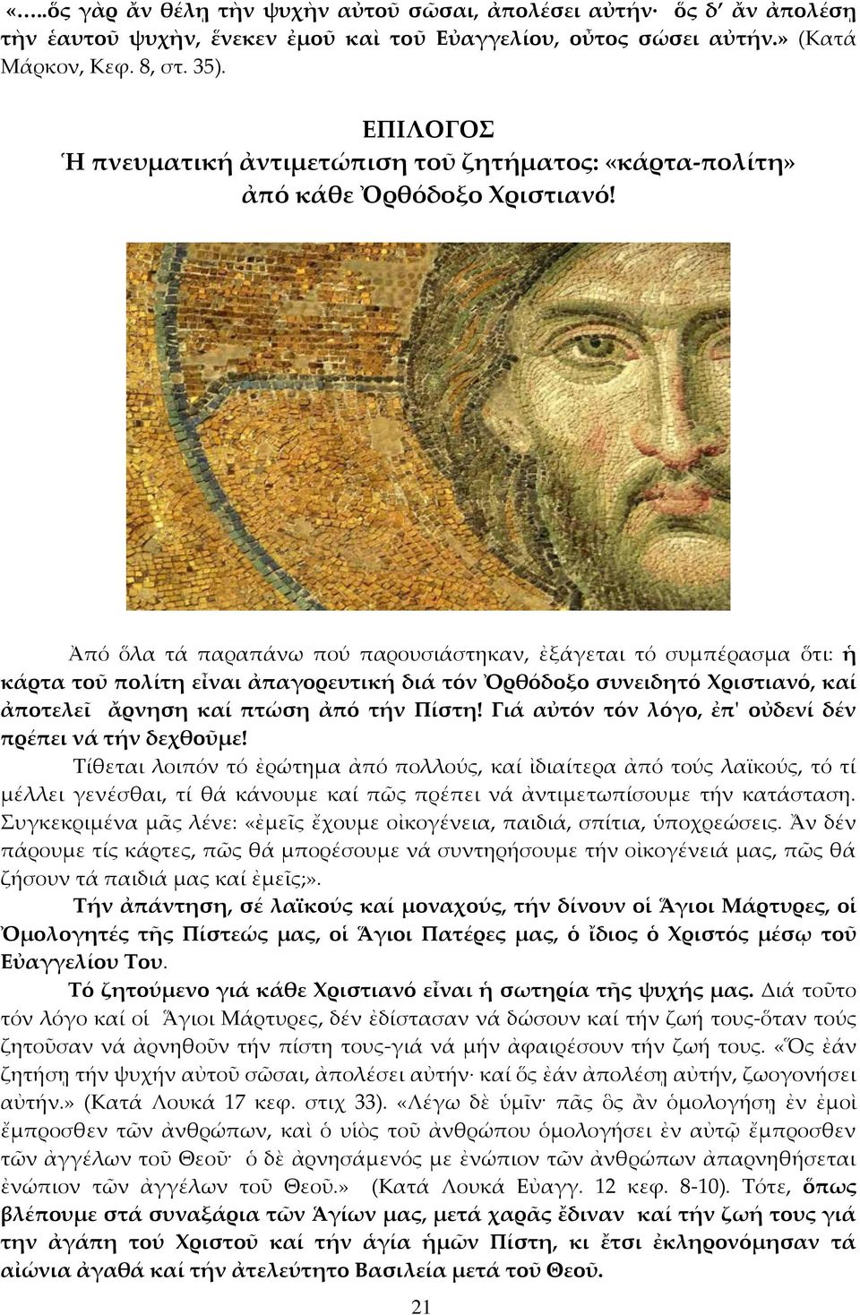 Ἀπό ὅλα τά παραπάνω πού παρουσιάστηκαν, ἐξάγεται τό συμπέρασμα ὅτι: ἡ κάρτα τοῦ πολίτη εἶναι ἀπαγορευτική διά τόν Ὀρθόδοξο συνειδητό Φριστιανό, καί ἀποτελεῖ ἄρνηση καί πτώση ἀπό τήν Πίστη!
