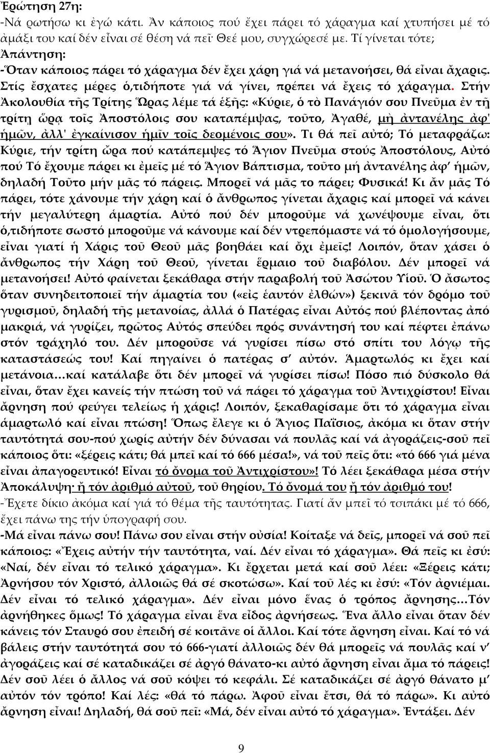 τήν Ἀκολουθία τῆς Σρίτης Ὥρας λέμε τά ἑξῆς: «Κύριε, ὁ τὸ Πανάγιόν σου Πνεῦμα ἐν τῇ τρίτῃ ὥρᾳ τοῖς Ἀποστόλοις σου καταπέμψας, τοῦτο, Ἀγαθέ, μὴ ἀντανέλῃς ἀφ' ἡμῶν, ἀλλ' ἐγκαίνισον ἡμῖν τοῖς δεομένοις
