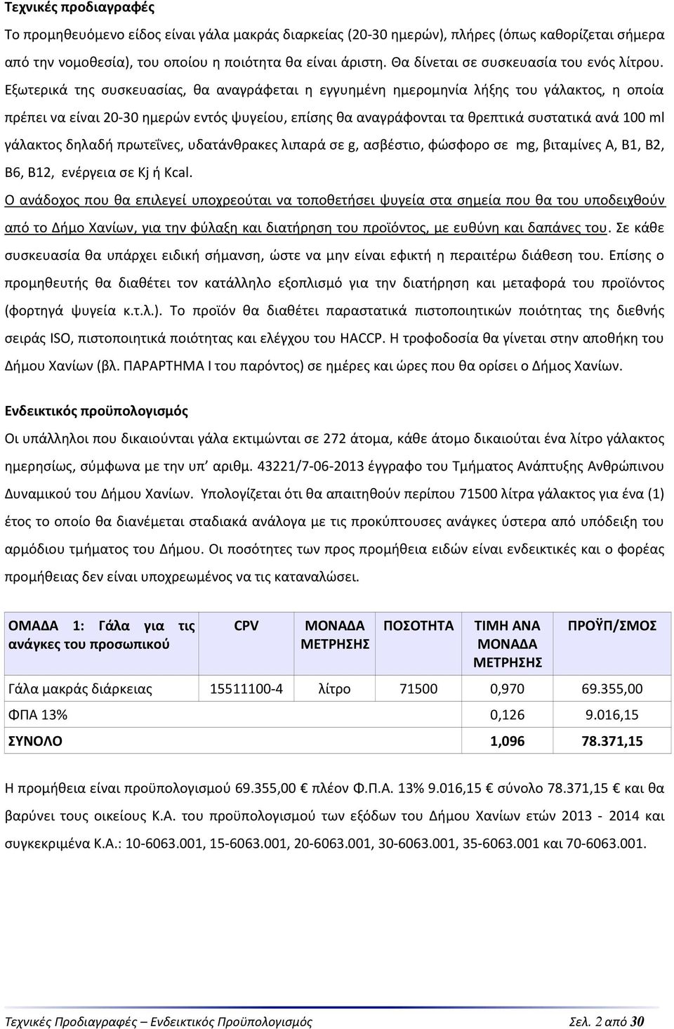 Εξωτερικά της συσκευασίας, θα αναγράφεται η εγγυημένη ημερομηνία λήξης του γάλακτος, η οποία πρέπει να είναι 20-30 ημερών εντός ψυγείου, επίσης θα αναγράφονται τα θρεπτικά συστατικά ανά 100 ml