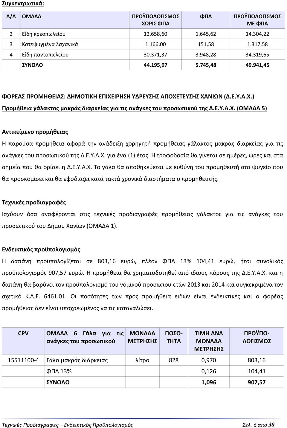 Ε.Υ.Α.Χ. (ΟΜΑΔΑ 5) Αντικείμενο προμήθειας Η παρούσα προμήθεια αφορά την ανάδειξη χορηγητή προμήθειας γάλακτος μακράς διαρκείας για τις ανάγκες του προσωπικού της Δ.Ε.Υ.Α.Χ. για ένα (1) έτος.