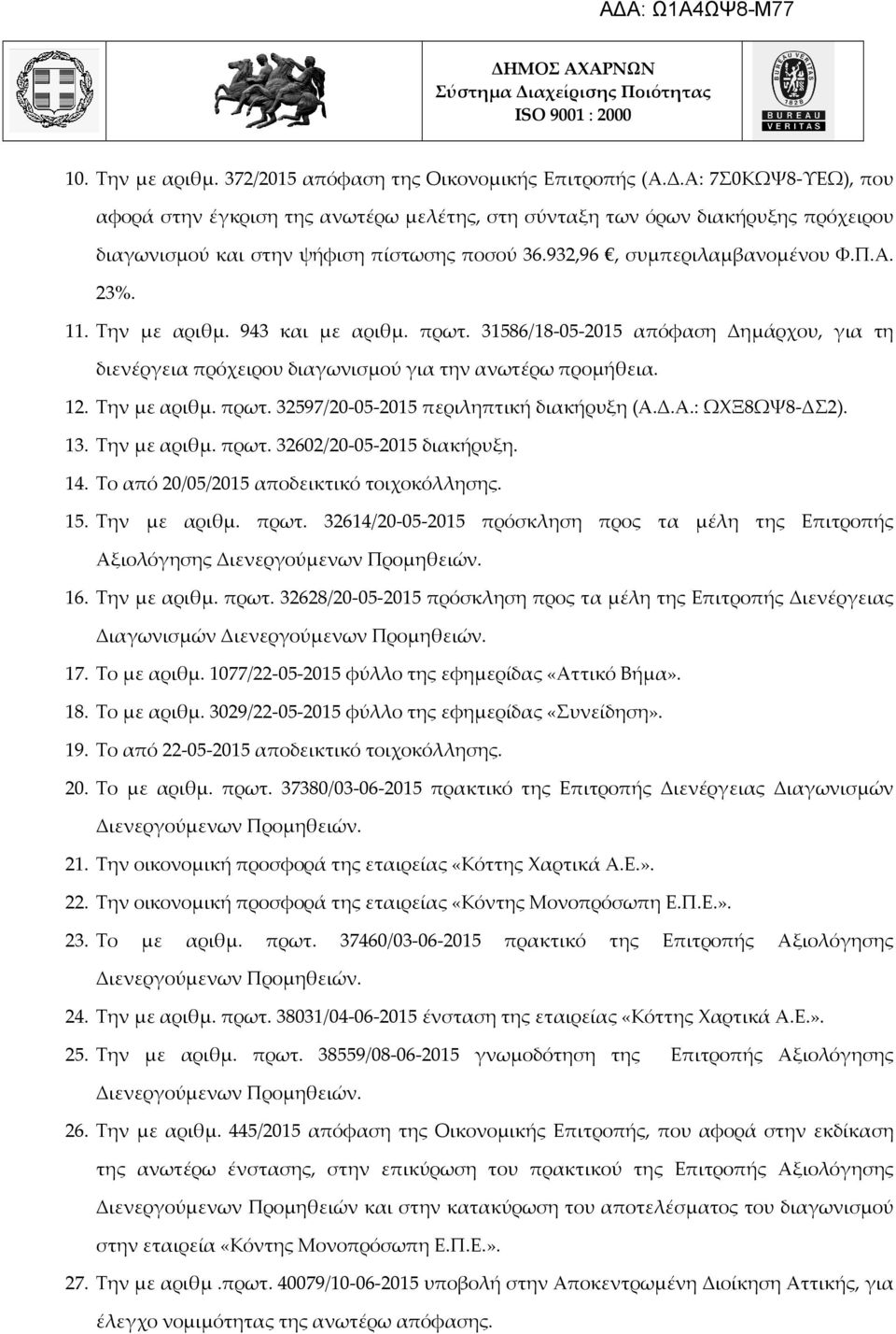 Την με αριθμ. 943 και με αριθμ. πρωτ. 31586/18-05-2015 απόφαση Δημάρχου, για τη διενέργεια πρόχειρου διαγωνισμού για την ανωτέρω προμήθεια. 12. Την με αριθμ. πρωτ. 32597/20-05-2015 περιληπτική διακήρυξη (Α.