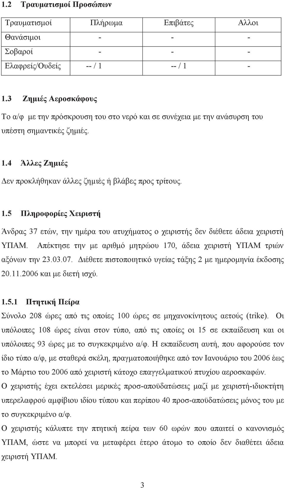 4 Άλλες Ζημιές Δεν προκλήθηκαν άλλες ζημιές ή βλάβες προς τρίτους. 1.5 Πληροφορίες Χειριστή Άνδρας 37 ετών, την ημέρα του ατυχήματος ο χειριστής δεν διέθετε άδεια χειριστή ΥΠΑΜ.