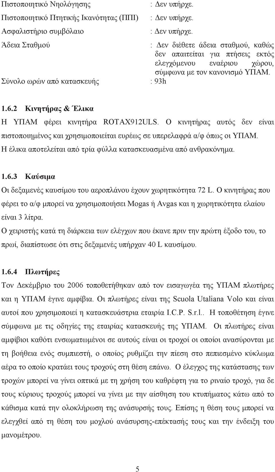 2 Κινητήρας & Έλικα Η ΥΠΑΜ φέρει κινητήρα ROTAX912ULS. O κινητήρας αυτός δεν είναι πιστοποιημένος και χρησιμοποιείται ευρέως σε υπερελαφρά α/φ όπως οι ΥΠΑΜ.