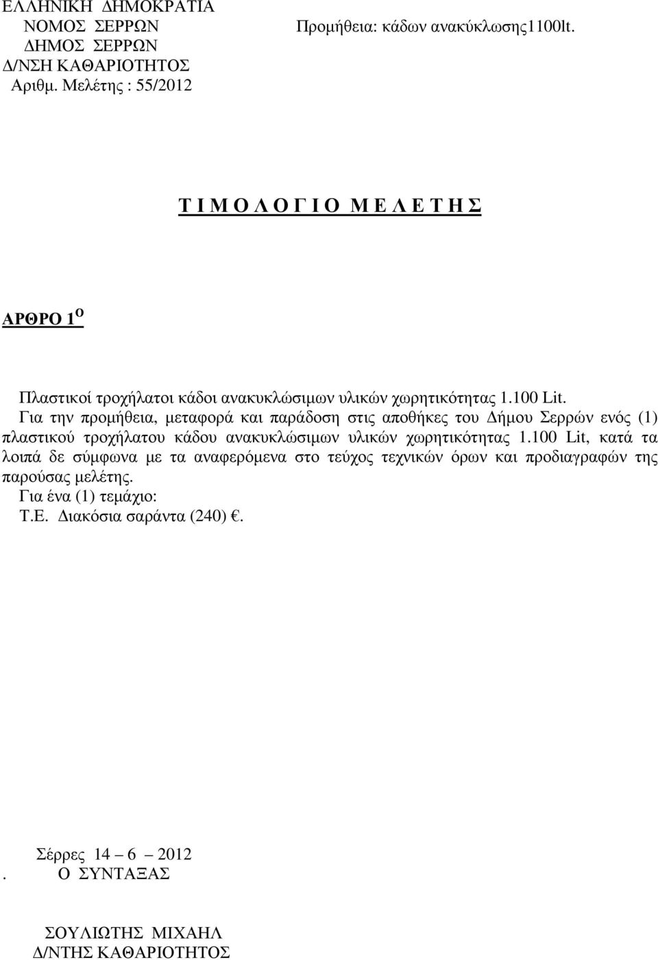 Για την προµήθεια, µεταφορά και παράδοση στις αποθήκες του ήµου Σερρών ενός (1) πλαστικού τροχήλατου κάδου ανακυκλώσιµων υλικών χωρητικότητας