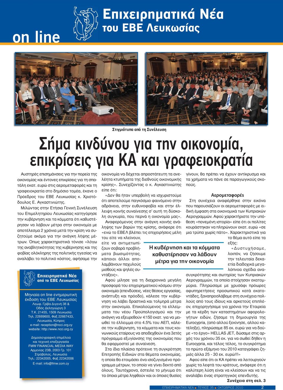 Μιλώντας στην Ετήσια Γενική Συνέλευση του Επιμελητηρίου κατηγόρησε την κυβέρνηση και τα κόμματα ότι καθυστέρησαν να λάβουν μέτρα στην οικονομία με αποτέλεσμα 2 χρόνια μετά την κρίση να συζητούμε