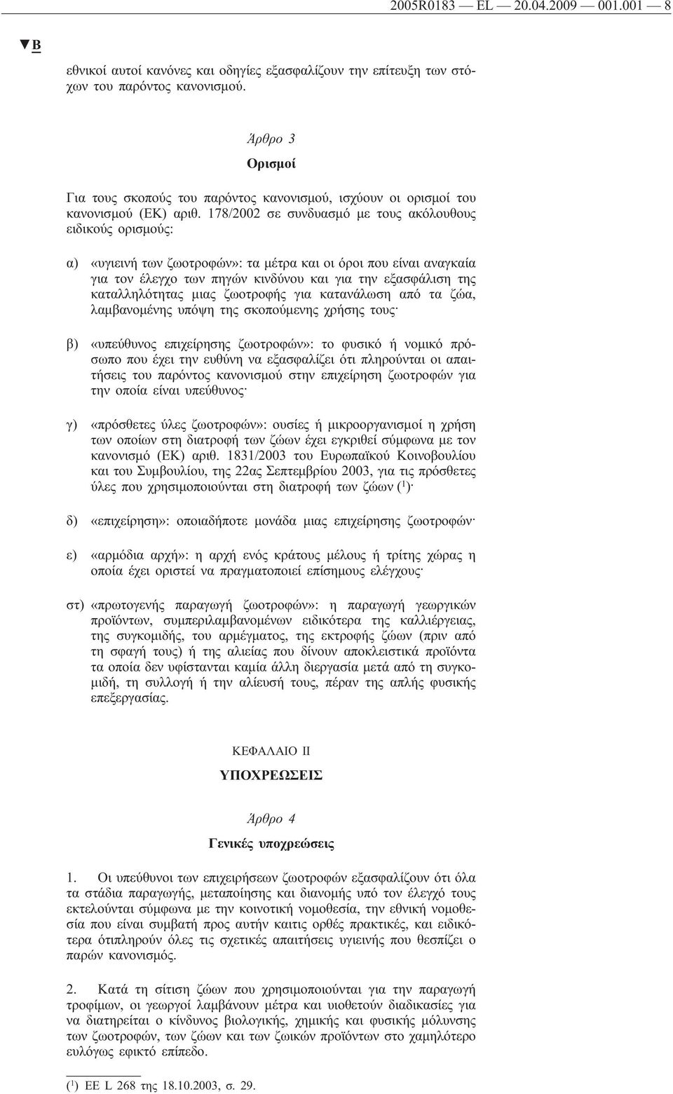 178/2002 σε συνδυασμό με τους ακόλουθους ειδικούς ορισμούς: α) «υγιεινή των ζωοτροφών»: τα μέτρα και οι όροι που είναι αναγκαία για τον έλεγχο των πηγών κινδύνου και για την εξασφάλιση της