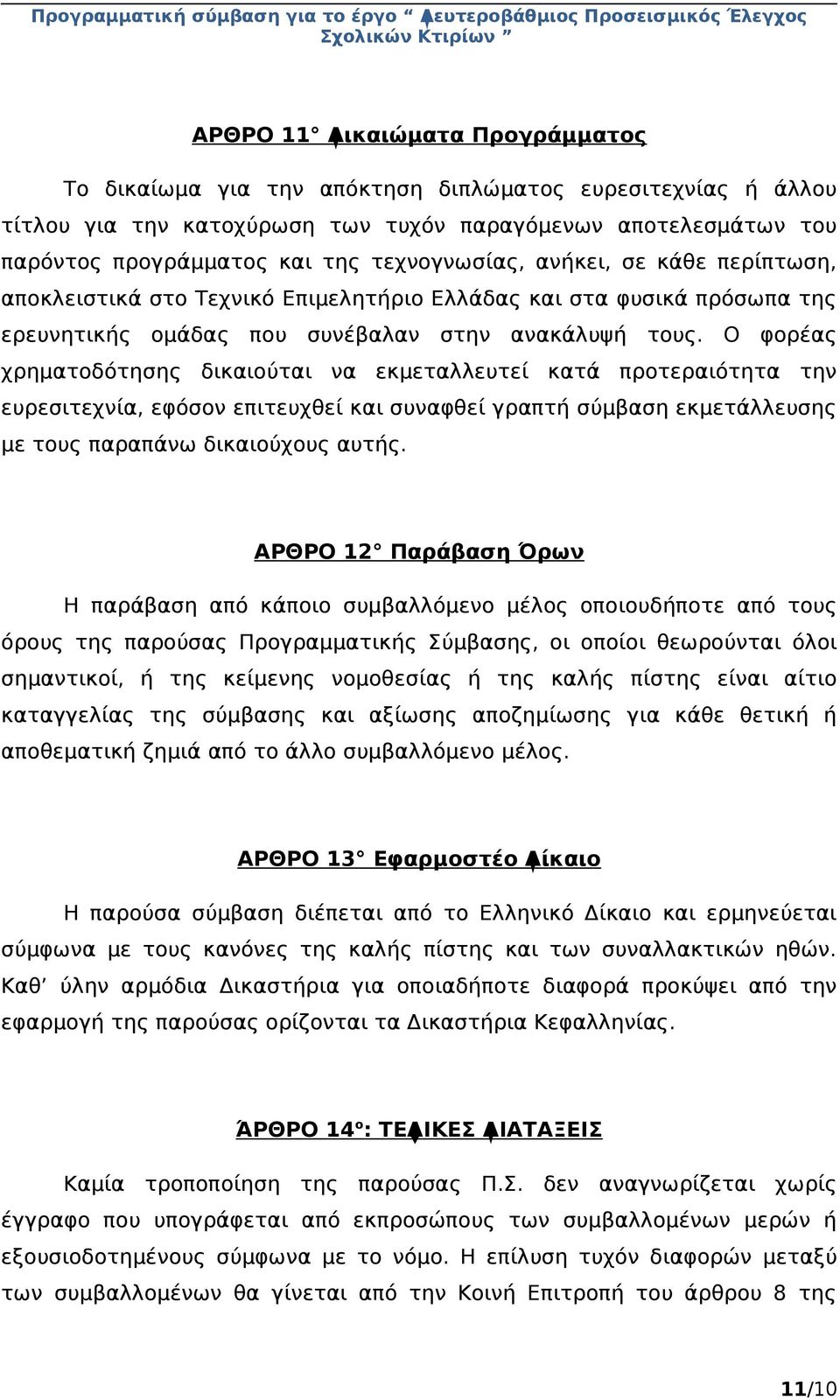 Ο φορέας χρηματοδότησης δικαιούται να εκμεταλλευτεί κατά προτεραιότητα την ευρεσιτεχνία, εφόσον επιτευχθεί και συναφθεί γραπτή σύμβαση εκμετάλλευσης με τους παραπάνω δικαιούχους αυτής.