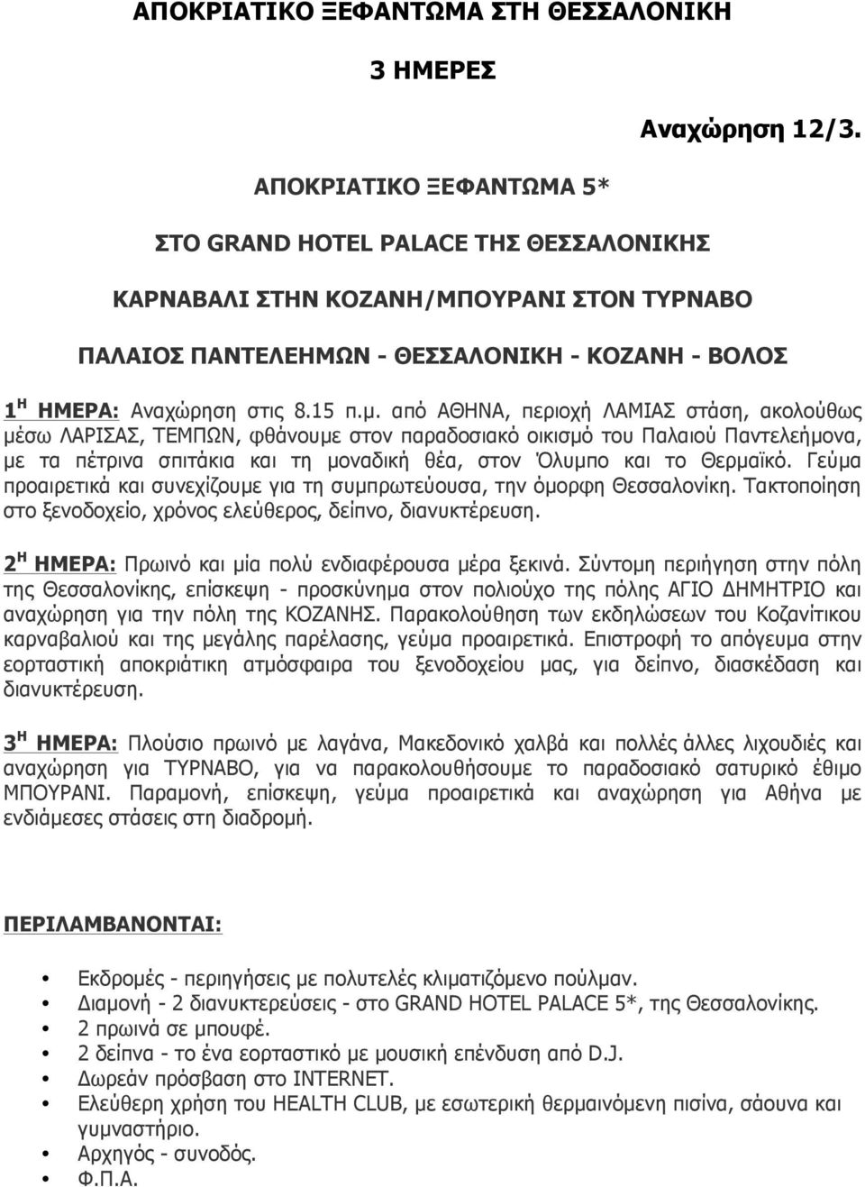 από ΑΘΗΝΑ, περιοχή ΛΑΜΙΑΣ στάση, ακολούθως µέσω ΛΑΡΙΣΑΣ, ΤΕΜΠΩΝ, φθάνουµε στον παραδοσιακό οικισµό του Παλαιού Παντελεήµονα, µε τα πέτρινα σπιτάκια και τη µοναδική θέα, στον Όλυµπο και το Θερµαϊκό.