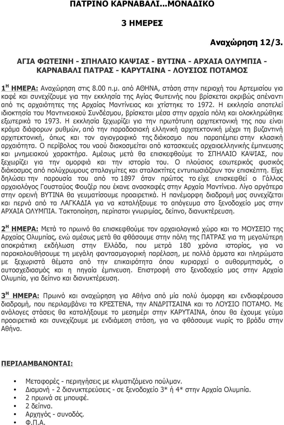 1972. Η εκκλησία αποτελεί ιδιοκτησία του Μαντινειακού Συνδέσµου, βρίσκεται µέσα στην αρχαία πόλη και ολοκληρώθηκε εξωτερικά το 1973.